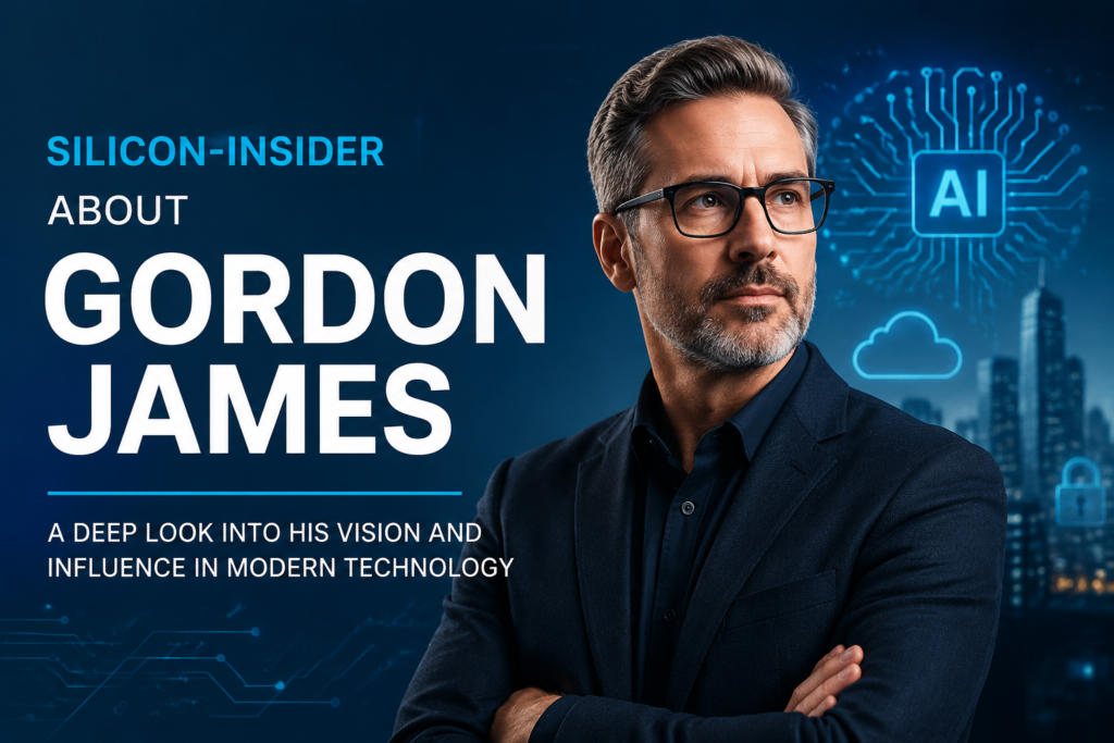 Silicon-Insider About Gordon James: The Tech Visionary Shaping the Future of Innovation Silicon-Insider About Gordon James