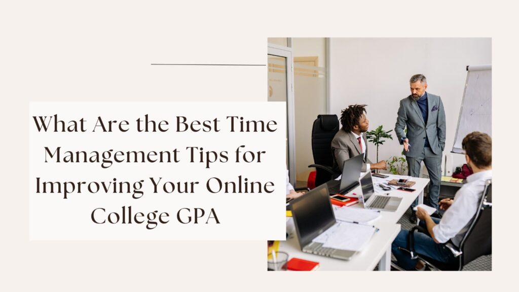 What Are the Best Time Management Tips for Improving Your Online College GPA